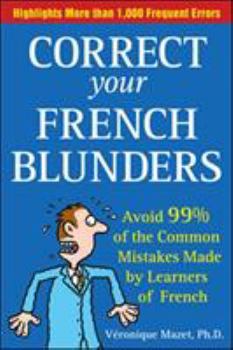 Paperback Correct Your French Blunders: Avoid 99% of the Common Mistakes Made by Learners of French Book