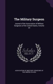 The Military Surgeon: Journal of the Association of Military Surgeons of the United States, Volume 23