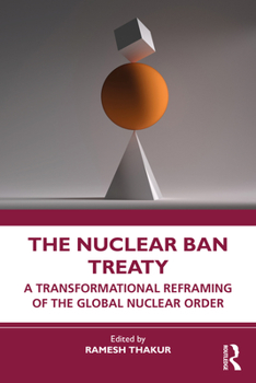 Paperback The Nuclear Ban Treaty: A Transformational Reframing of the Global Nuclear Order Book