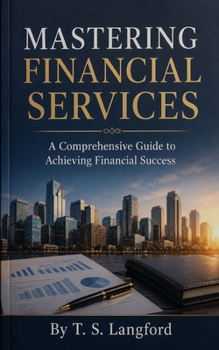 Paperback Mastering Financial Services: A Comprehensive Guide to Achieving Financial Success Book