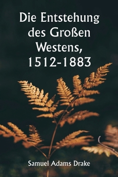 Die Entstehung des Großen Westens, 1512-1883 (German Edition)