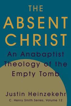 Paperback The Absent Christ: An Anabaptist Theology of the Empty Tomb Book