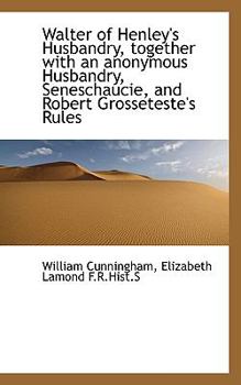 Walter of Henley's Husbandry, Together with an Anonymous Husbandry, Seneschaucie, and Robert Grosset