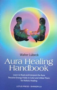 Paperback Aura Healing Handbook: Learn to Read and Interpret the Aura, Perceive Energy Fields in Color and Utilize Them for Holistic Healing Book