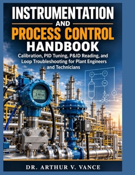Paperback Instrumentation and Process Control Handbook: Calibration, PID Tuning, Reading and Loop Troubleshooting for Plant Engineers and Technicians Book