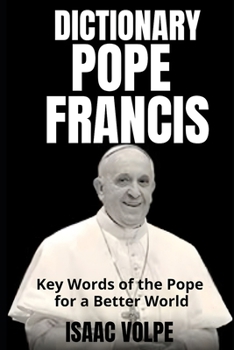 Paperback POPE FRANCIS DICTIONARY. Key Words of the Pope for a Better World: Exploring Pope Francis's vocabulary and finding light in his words. Book