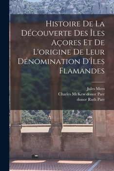 Paperback Histoire de la découverte des Îles Açores et de l'origine de leur dénomination d'Îles Flamandes [French] Book