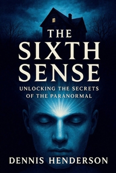 The Sixth Sense: Unlocking the Secrets of the Paranormal