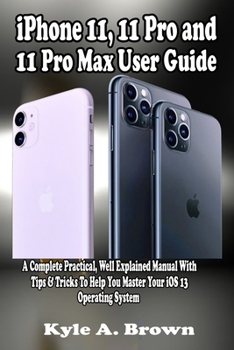 Paperback iPhone 11, 11 Pro and 11 Pro Max User Guide: A Complete Practical, Well Explained Manual With Tips & Tricks To Help You Master Your iOS 13 Operating S Book