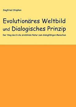 Paperback Evolutionäres Weltbild und Dialogisches Prinzip: Der Weg durch die sinnblinde Natur zum dialogfähigen Menschen [German] Book