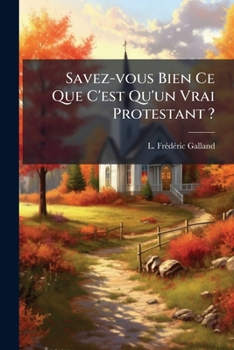 Paperback Savez-vous Bien Ce Que C'est Qu'un Vrai Protestant ?: Ou Le Protestantisme Étudié À La Lumière De La Bible... [French] Book