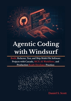 Paperback Agentic Coding with Windsurf: Build, Refactor, Test, and Ship Multi-File Software Projects with Cascade, MCP, AI Workflows, and Production-Ready Developer Practices Book