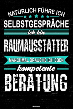 Natürlich führe ich Selbstgespräche ich bin Raumausstatter manchmal brauche ich eben kompetente Beratung Notizbuch: Raumausstatter Journal DIN A5 liniert 120 Seiten Geschenk (German Edition)