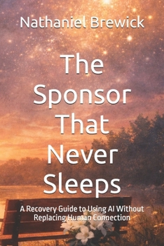 Paperback The Sponsor That Never Sleeps: A Recovery Guide to Using AI Without Replacing Human Connection Book