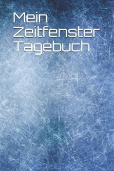 Mein Zeitfenster Tagebuch: Intervall gesunde Ernährung Tagebuch für Mädchen Frauen Einschreibbuch Terminplaner Fasten Achtsamkeit  Wut Trauer (German Edition)