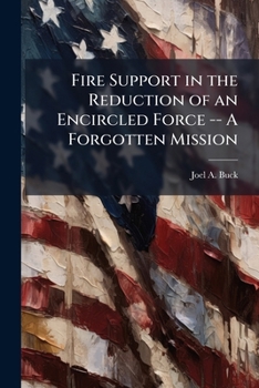 Paperback Fire Support in the Reduction of an Encircled Force -- A Forgotten Mission Book