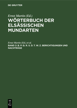 B. P. Q. R. S. D. T. W. Z. Berichtigungen Und Nachtr�ge: Mit Einem Alphabetischen W�rterverzeichnis Und Einer Mundartenkarte Von Hans Lienhart