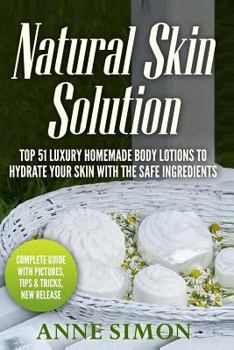 Paperback Natural Skin Solution: Top 51 Luxury Homemade Body Lotions To Hydrate Your Skin With The Safe Ingredients Book