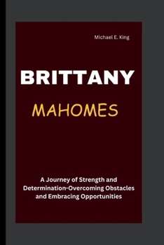 Paperback Brittany Mahomes: A Journey of Strength and Determination-Overcoming Obstacles and Embracing Opportunities Book