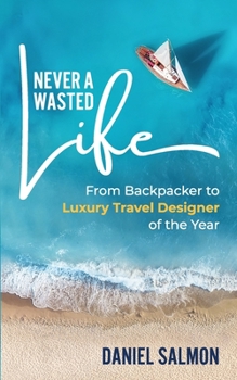 Paperback Never A Wasted Life: From Backpacker to Luxury Travel Designer of the Year Book