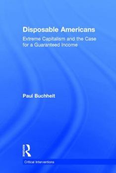 Hardcover Disposable Americans: Extreme Capitalism and the Case for a Guaranteed Income Book