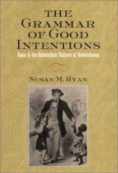 The Grammar Of Good Intentions: Race And The Antebellum Culture Of Benevolence