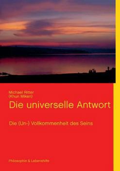 Paperback Die universelle Antwort: Die (Un-) Vollkommenheit des Seins [German] Book