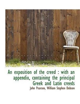 Hardcover An Exposition of the Creed: With an Appendix, Containing the Principal Greek and Latin Creeds Book