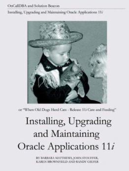 Paperback Installing, Upgrading and Maintaining Oracle Applications 11i (Or, When Old Dogs Herd Cats - Release 11i Care and Feeding) Book