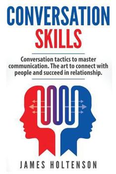 Paperback Conversation skills: Conversation tactics to master communication The art to connect with people and succeed in relationship Book