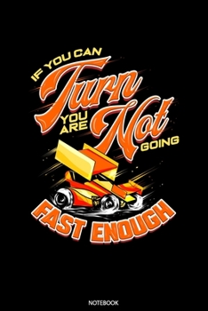 If You Can Turn You Are Not Going Fast Enough: Dot Grid Journal 6x9 – Sprint Car Racer Notebook I Speed Racing Fan And Motorsports Addict Gift