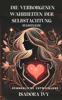 Selbstliebe: Die verborgenen Wahrheiten der Selbstachtung (German Edition)