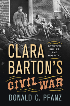Hardcover Clara Barton's Civil War: Between Bullet and Hospital Book