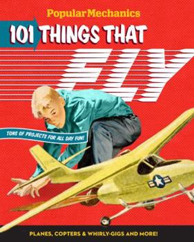 Hardcover Popular Mechanics 101 Things That Fly: Planes, Rockets, Whirly-gigs & More! Book