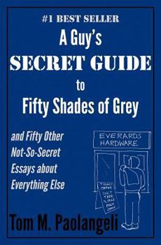 Paperback A Guy's Secret Guide to Fifty Shades of Grey and Fifty Other Not-So-Secret Essays about Everything Else Book