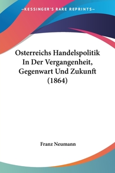 Paperback Osterreichs Handelspolitik In Der Vergangenheit, Gegenwart Und Zukunft (1864) [German] Book