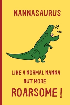 Paperback Nannasaurus, Like A Normal Nanna But More Roarsome: Small / journal / notebook. Gift for Nanna, Mothers Day, Christmas, Birthday, Nan, Grandma Book