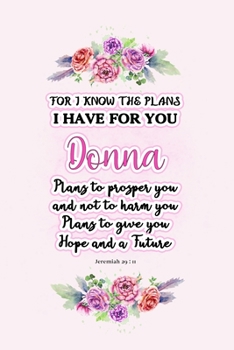 I know the plans I have for you Donna: Jeremiah 29:11 - Personalized Name notebook / Journal: Name gifts for girls and women: School College Graduation gifts for students (blank lined Custom Journal N