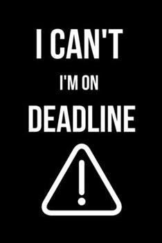 I Can't I'm on Deadline: Funny Journalism Slogans. Gag Gift Blank Lined Notebook for Journalists, Reporters and Coworkers. Black Cover Journal for Busy Writers