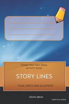 STORY LINES - Create Your Own Story ACTIVITY BOOK, Plan Write and Illustrate: Unleash Your Imagination, Write Your Own Story, Create Your Own Adventure With Over 16 Templates BURNT BLUE SUNRISE