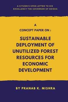 A Concept Paper on: Sustainable Deployment of Unutilized Forest Resources for Economic Development.(A Citizen's Open Letter To his Excellency The ... Forest Resources for Economic Development.