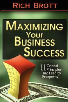 Paperback Maximizing Your Business Success: 11 Critical Principles That Lead to Prosperity! Book