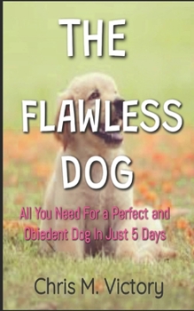 Paperback The Flawless Dog: All You Need for a Perfect and Obiedent Dog in Just 5 Days Book