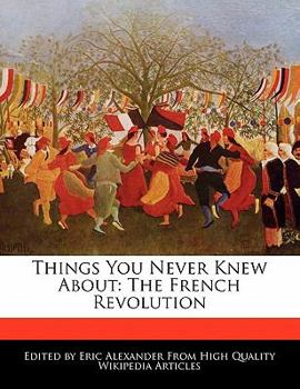 Things You Never Knew About : The French Revolution