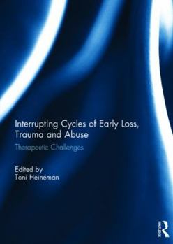 Hardcover Interrupting Cycles of Early Loss, Trauma and Abuse: Therapeutic Challenges Book