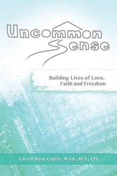 Uncommon Sense: Building Lives of Love, Faith and Freedom