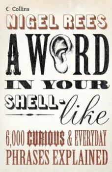 Hardcover A Word in Your Shell-Like: 6,000 Curious & Everyday Phrases Explained Book
