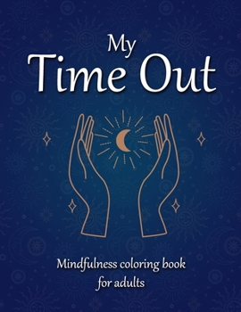 My Time Out | Mindfulness coloring book for adults: With beautiful illustrations and sayings for more peace and self-love