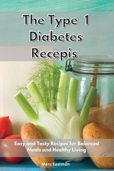 Type 1 Diabetes Recipes: Easy and Tasty Recipes for Balanced Meals and Healthy Living