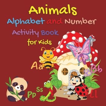 Animals Alphabet and Number Activity Book for Kids: Activity Coloring Books for Toddlers and Kids Ages 2, 3, 4 & 5- 3 Year old Learning Activities- Letter Practice for Kindergarten